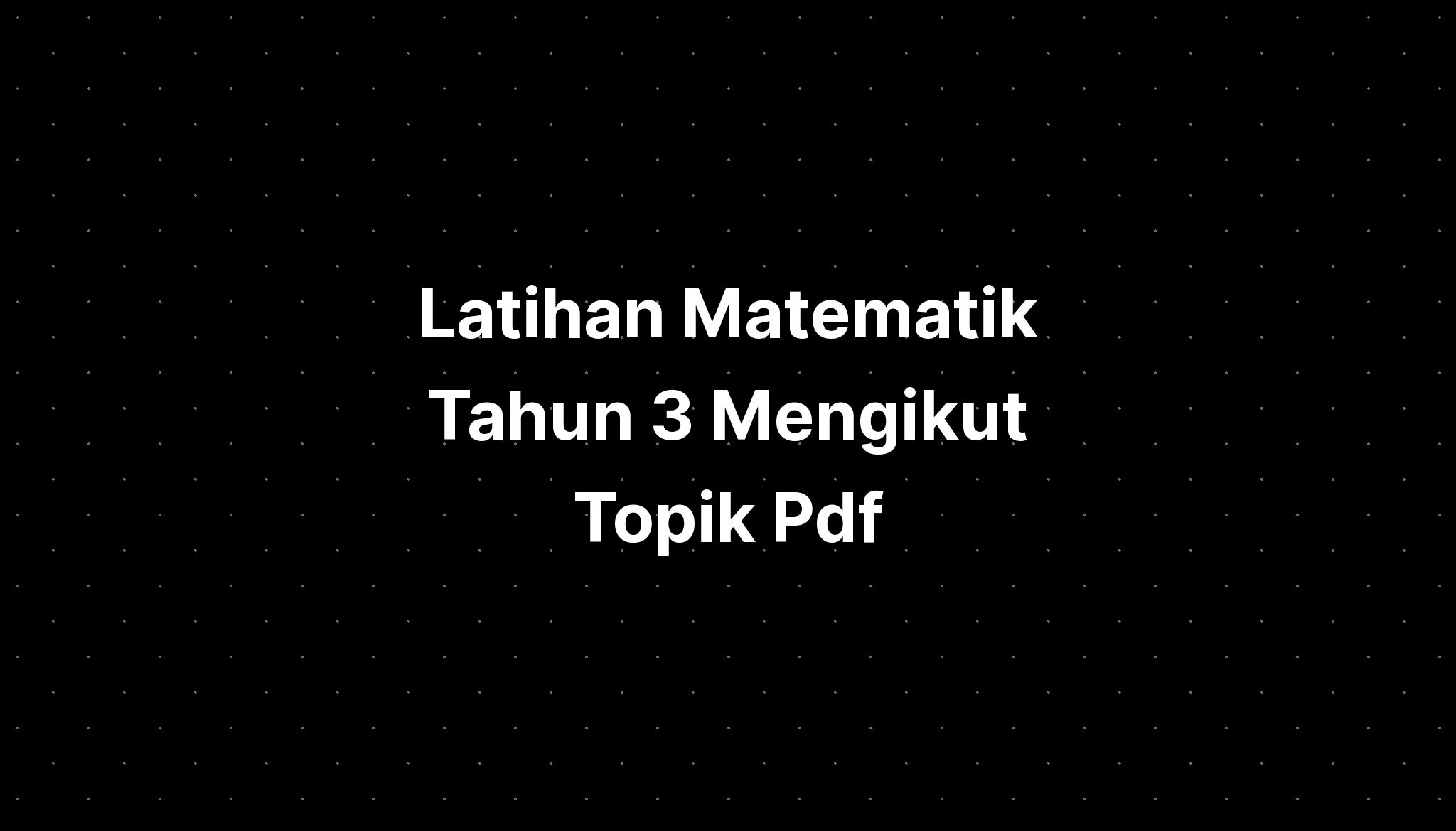 Latihan Matematik Tahun 3 Mengikut Topik Pdf - IMAGESEE